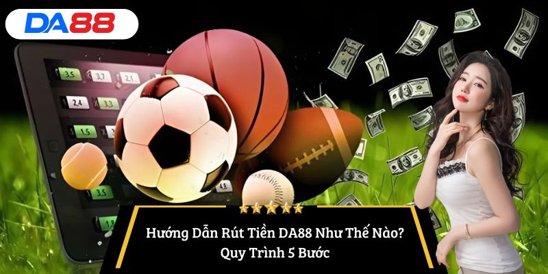 rút tiền DA88 như thế nào