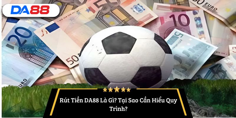 rút tiền DA88 như thế nào